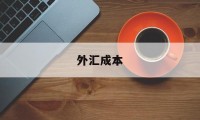 外汇成本(外汇成本是什么)