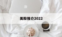 美股推介2022(2021年美股推荐)