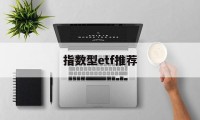 指数型etf推荐(指数型基金 etf)