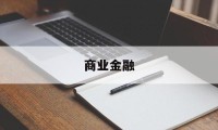 商业金融(商城金融是什么)