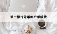 第一银行外币帐户手续费(第一银行外币帐户手续费怎么算)