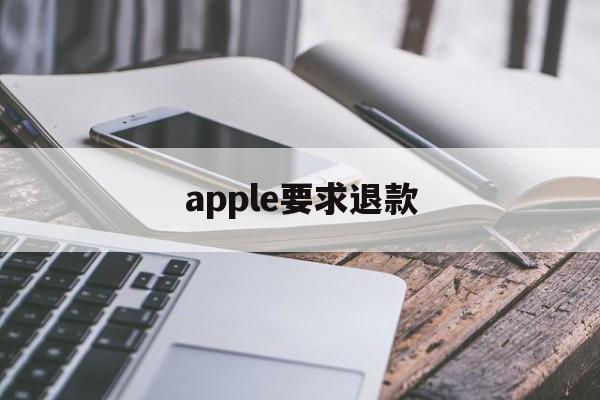 apple要求退款(iphone退款要求)