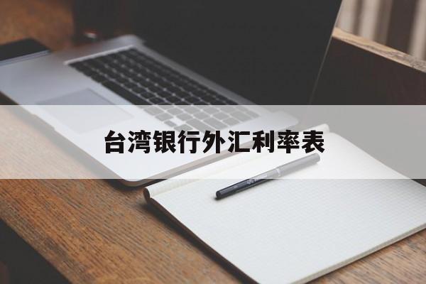 台湾银行外汇利率表(台湾银行外汇利率表查询)